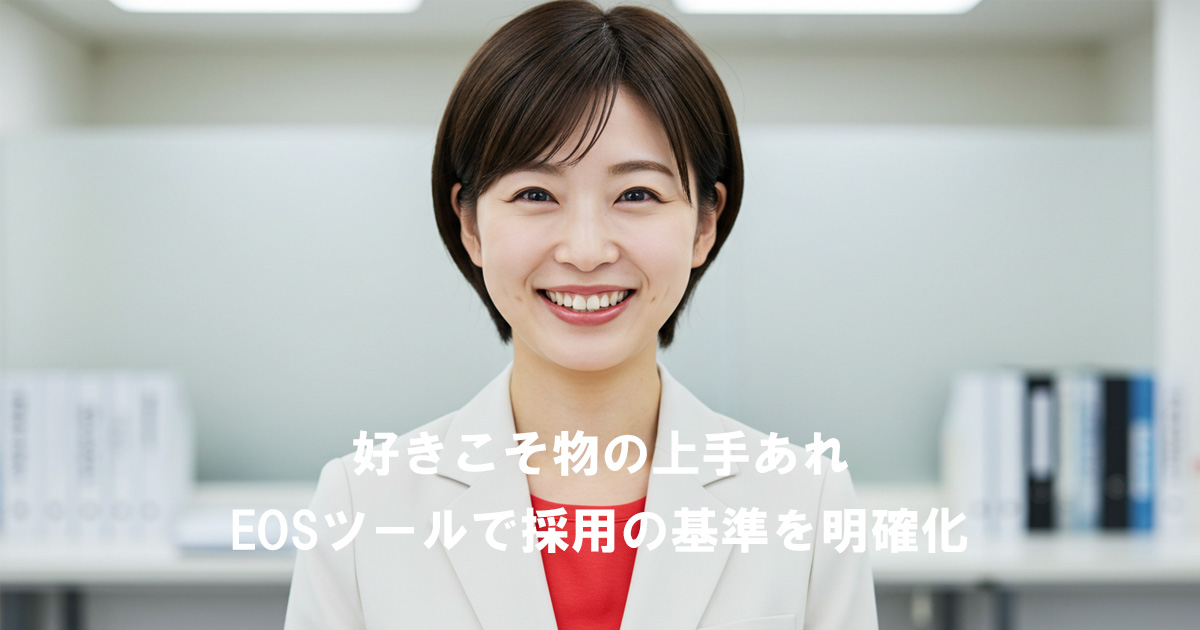 白いジャケットを着た女性が笑顔でカメラを見つめている。テキストには「好きこそ物の上手あれ｜EOSツールで採用の基準を明確化」と書かれている。